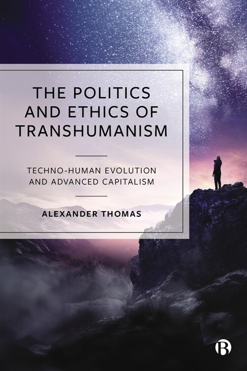 The Politics and Ethics of Transhumanism : Techno-Human Evolution and Advanced Capitalism (Paperback)