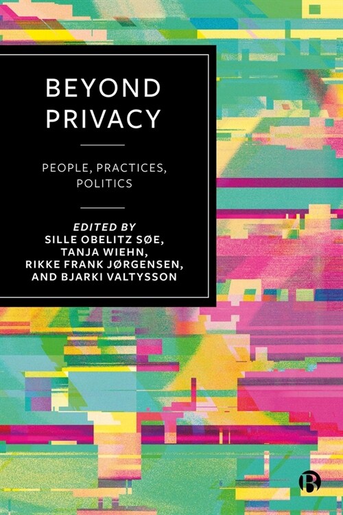 Beyond Privacy: People, Practices, Politics (Hardcover)