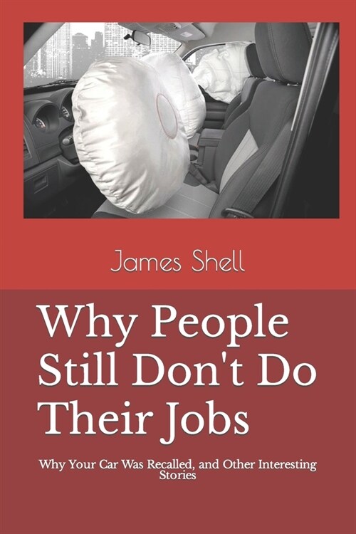 Why People Still Dont Do Their Jobs: Why Your Car Was Recalled, and Other Interesting Stories (Paperback)