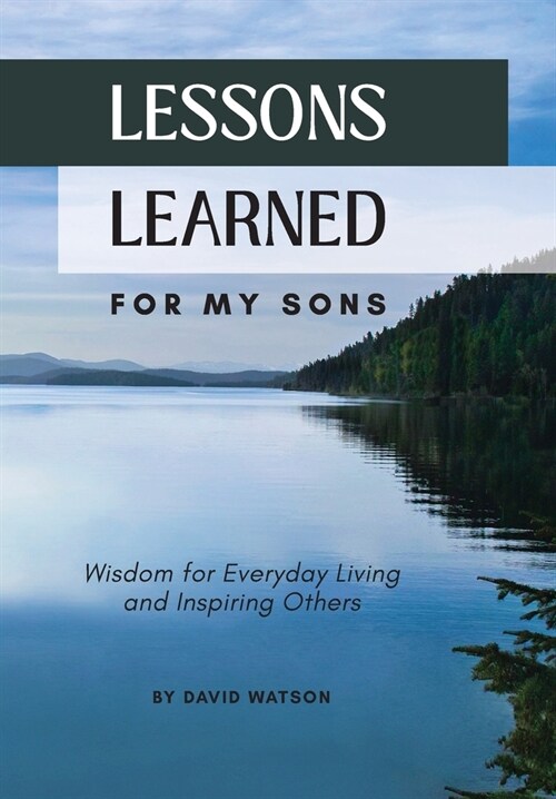 Lessons Learned for my Sons: Wisdom for Everyday Living and Inspiring Others (Hardcover)