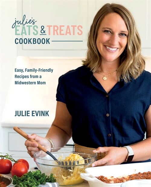 Julies Eats & Treats Cookbook: Easy, Family-Friendly Recipes from a Midwestern Mom (Hardcover)