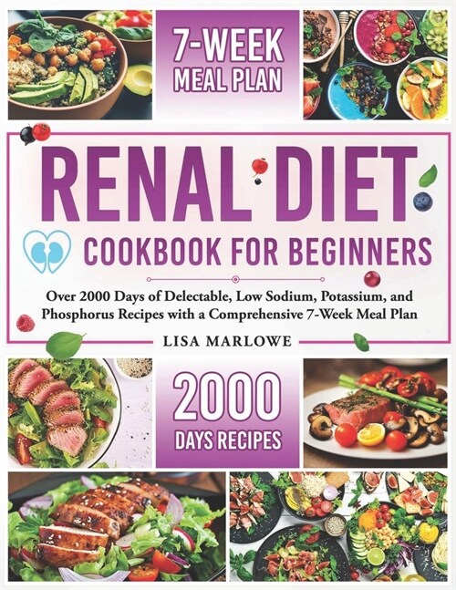 Renal Diet Cookbook for Beginners: Over 2000 Days of Delectable, Low Sodium, Potassium, and Phosphorus Recipes with a Comprehensive 7-Week Meal Plan. (Paperback)