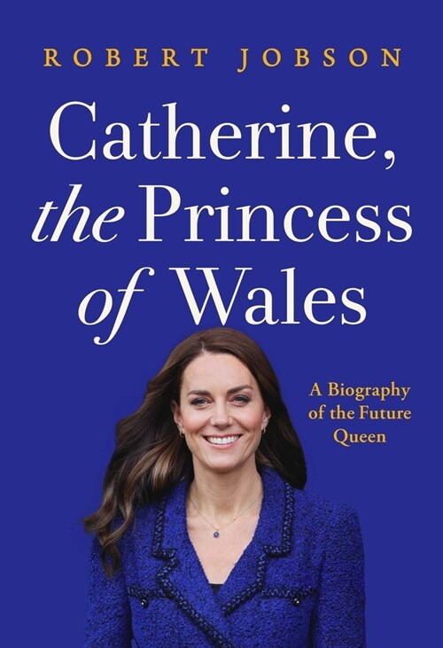 Catherine, the Princess of Wales: A Biography of the Future Queen (Hardcover)