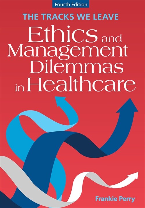 The Tracks We Leave: Ethics and Management Dilemmas in Healthcare, Fourth Edition (Paperback, 4)