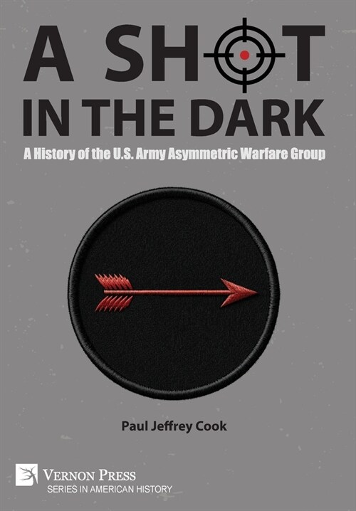 A Shot in the Dark: A History of the U.S. Army Asymmetric Warfare Group (Hardcover)