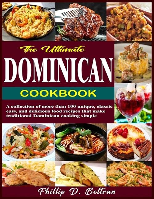 The Ultimate Dominican Cookbook: A collection of more than 100 unique, classic, easy, and delicious food recipes that make traditional Dominican cooki (Paperback)