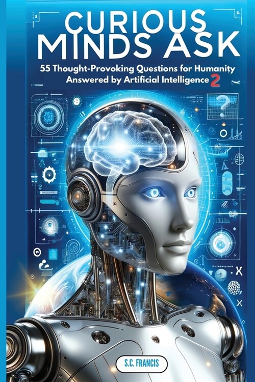 Curious Minds Ask: 55 Thought-Provoking Questions for Humanity Answered by Artificial Intelligence 2 (Paperback)