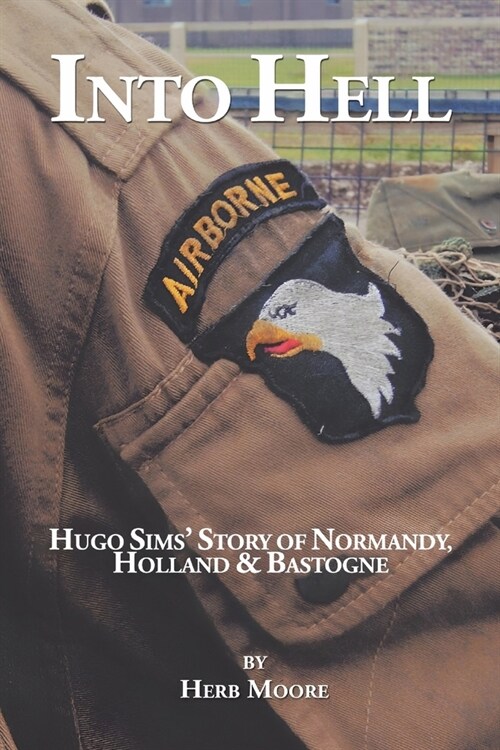 Into Hell: Hugo Sims Story of Normandy, Holland & Bastogne (Paperback, 2)