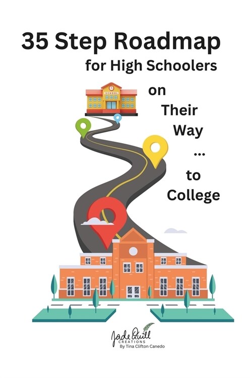 35 Step Roadmap for High Schoolers on Their Way to College: A step-by-step guide through each year of high school (Paperback)