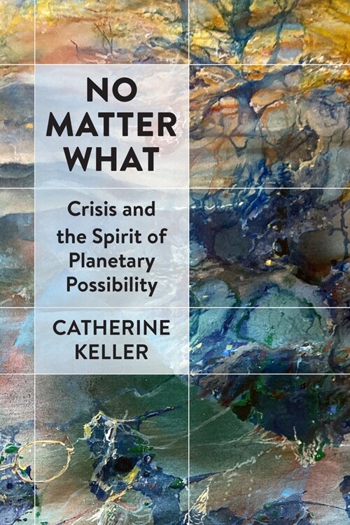 No Matter What: Crisis and the Spirit of Planetary Possibility (Paperback)