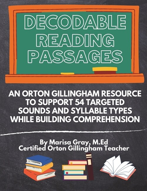 Decodable Reading Passages: An Orton Gillingham Resource to Support 54 Targeted Sounds and Syllable Types While Building Comprehension (Paperback)