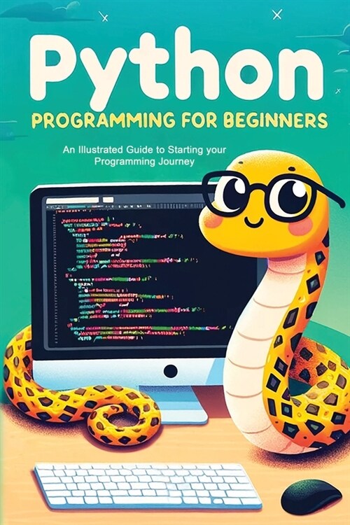 Python Programming for Beginners: An Illustrated Guide to Starting your Programming Journey (Paperback)