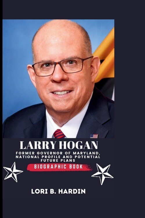 Larry Hogan: Former Governor of Maryland, National Profile and Potential Future Plans (Paperback)
