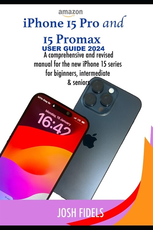 iPhone 15 Pro and 15 ProMax user guide 2024: A comprehensive and revised manual for the new iphone 15 series for beginners, intermediate and seniors (Paperback)