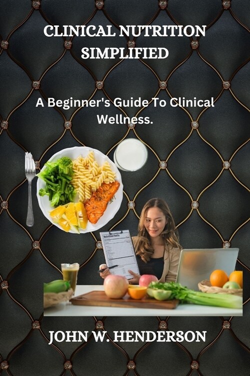 Clinical Nutrition Simplified: A Beginners Guide To Clinical Wellness (Paperback)