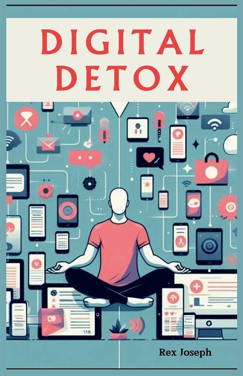 Digital Detox: A Guide to Mental Wellness and Balance in a Hyperconnected World (Paperback)