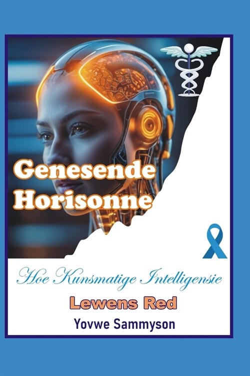 Genesende Horisonne: Hoe Kunsmatige Intelligensie Lewens Red (Paperback)