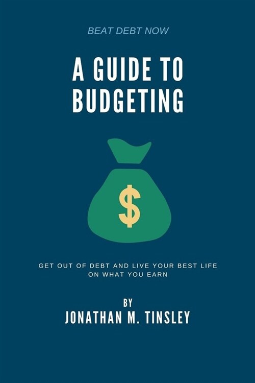 A Guide to Budgeting: Get Out of Debt and Live Your Best Life on What You Earn (Paperback)
