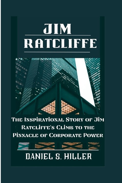 Jim Ratcliffe: The Inspirational Story of Jim Ratcliffes Climb to the Pinnacle of Corporate Power (Paperback)