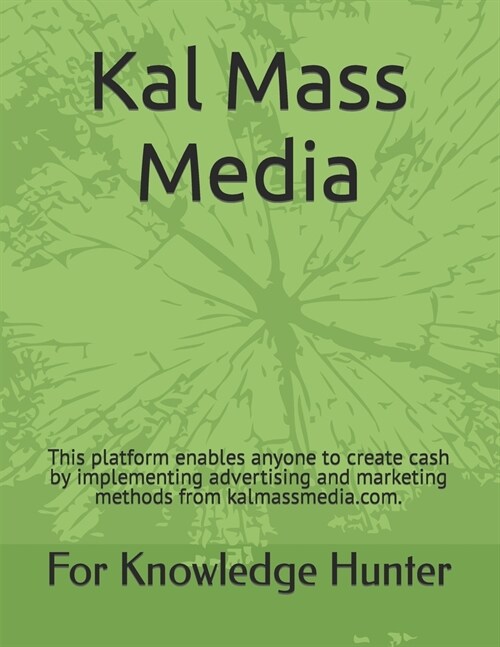Kal Mass Media: This platform enables anyone to create cash by implementing advertising and marketing methods from kalmassmedia.com. (Paperback)