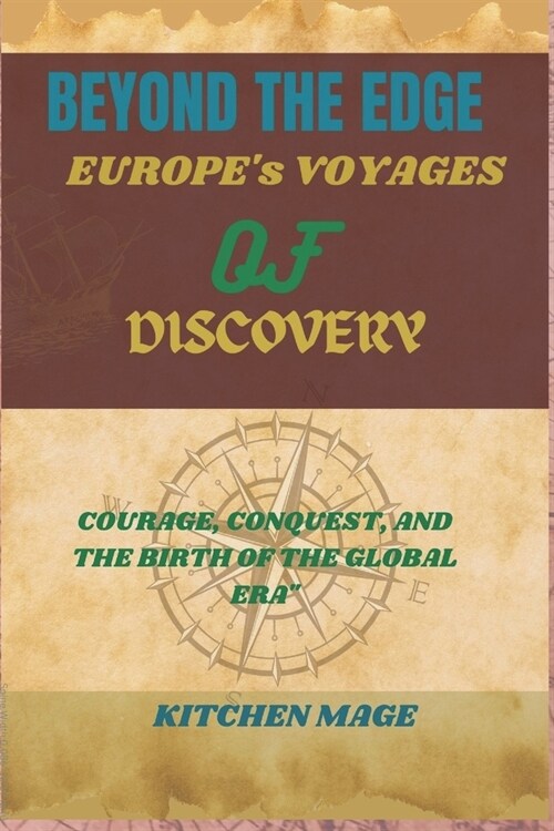 Beyond the Edge: Europes Voyages of Discovery: Courage, Conquest, and the Birth of a Global Era (Paperback)