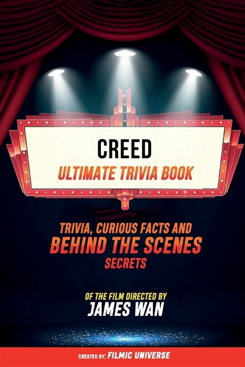 Creed - Ultimate Trivia Book: Trivia, Curious Facts And Behind The Scenes Secrets Of The Film Directed By James Wan: TRIVIA, CURIOUS FACTS AND BEHIN (Paperback)