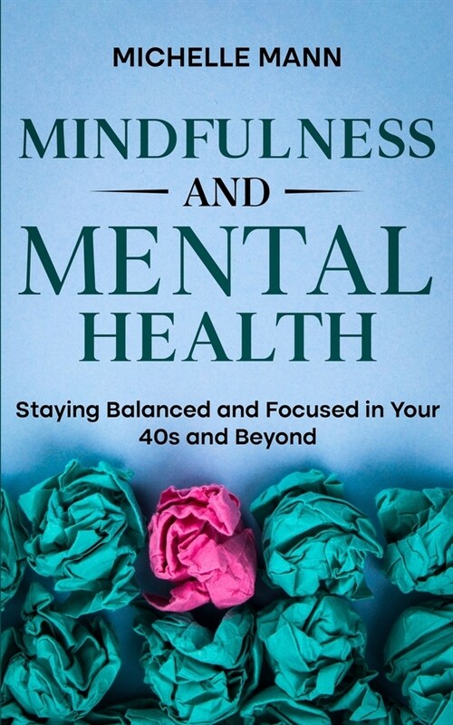 Mindfulness and Mental Health: Staying Balanced and Focused in Your 40s and Beyond (Paperback)
