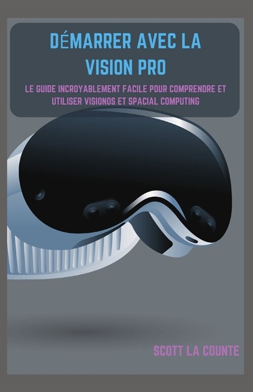 D?arrer Avec La Vision Pro: Le Guide Incroyablement Facile Pour Comprendre Et Utiliser Visionos Et Spacial Computing (Paperback)