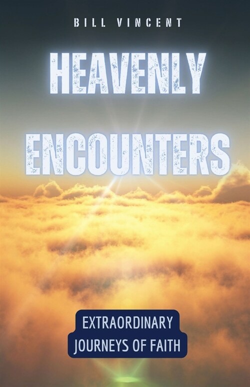 Heavenly Encounters: Extraordinary Journeys of Faith (Paperback)