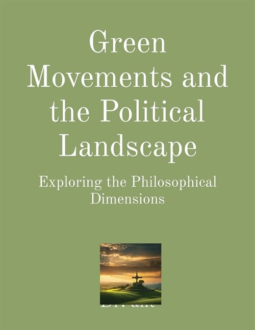 Green Movements and the Political Landscape: Exploring the Philosophical Dimensions (Paperback)