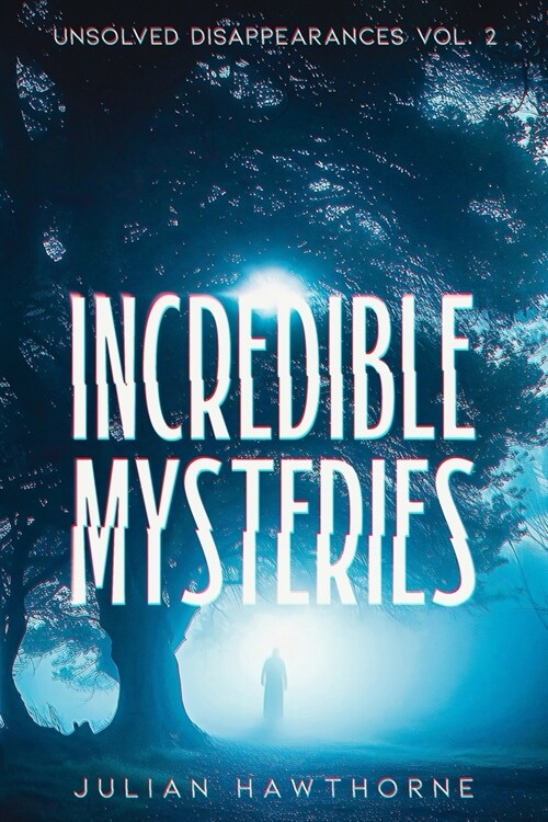 Incredible Mysteries Unsolved Disappearances Vol. 2: True Crime Stories of Missing Persons Who Vanished Without a Trace (Paperback)
