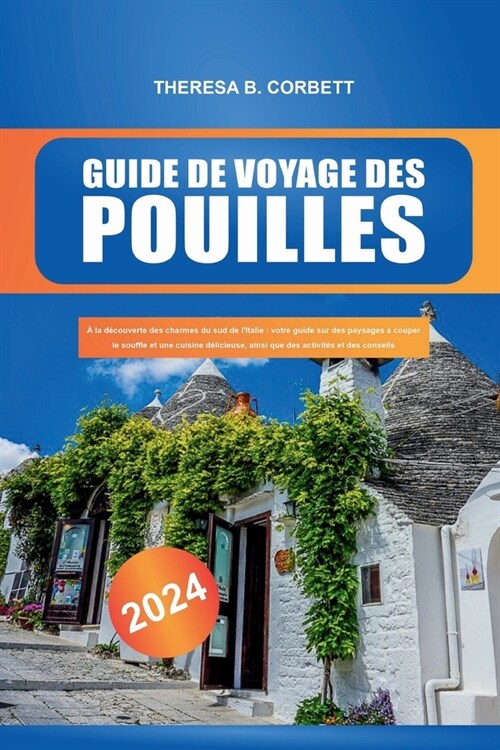 Guide de voyage des Pouilles 2024: ?la d?ouverte des charmes du sud de lItalie votre guide sur des paysages ?couper le souffle et une cuisine d?i (Paperback)