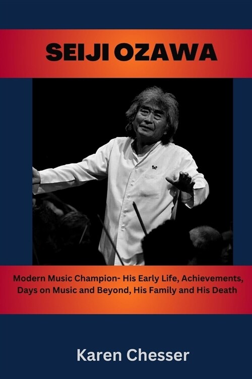 Seiji Ozawa: Modern Music Champion- His Early Life, Achievements, Days on Music and Beyond, His Family and His Death (Paperback)