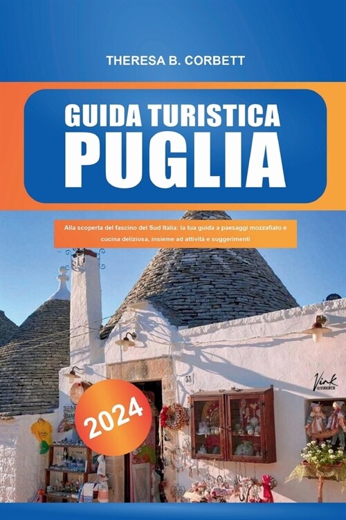 Guida turistica Puglia 2024: Alla scoperta del fascino del Sud Italia: la tua guida a paesaggi mozzafiato e cucina deliziosa, insieme ad attivit?e (Paperback)