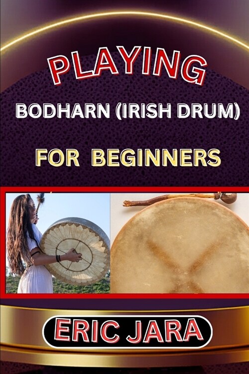 Playing Bodharn (Irish Drum) for Beginners: Complete Procedural Melody Guide To Understand, Learn And Master How To Play Bodharn (irish drum) Like A P (Paperback)