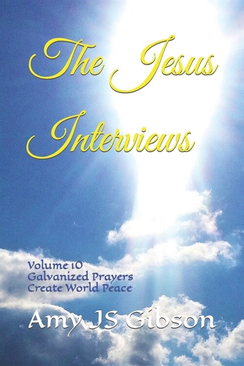 The Jesus Interviews: Volume 10 Galvanized Prayers Create World Peace (Paperback)