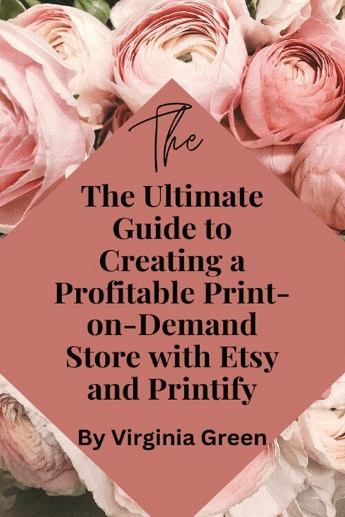 The Ultimate Guide to Creating a Profitable Print-on-Demand Store with Etsy and Printify (Paperback)