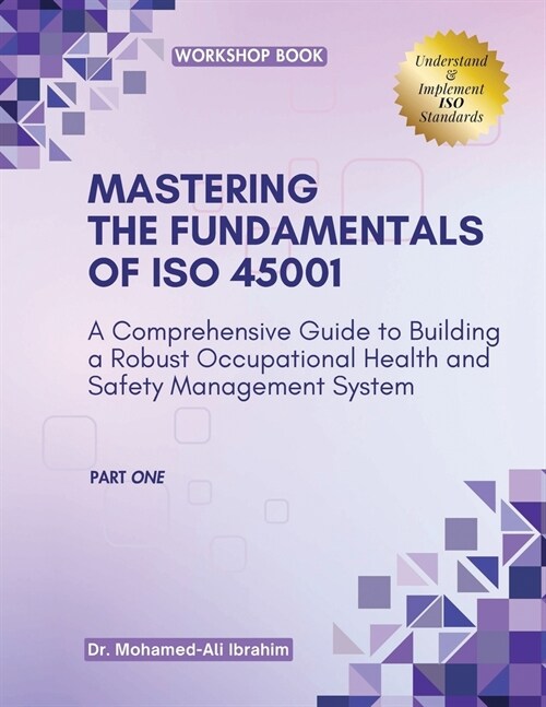 MASTERING The Fundamentals of ISO 45001: A Comprehensive Guide to Building a Robust Occupational Health and Safety Management System (Paperback)