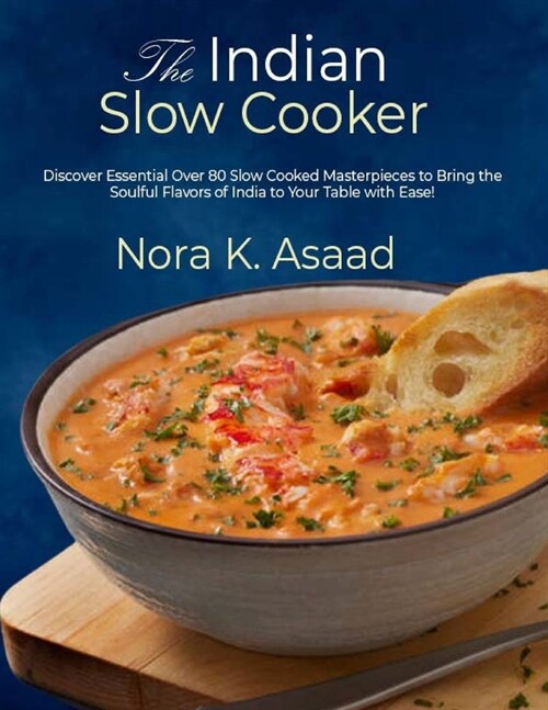 The Indian Slow Cooker: Discover Essential Over 80 Slow Cooked Masterpieces to Bring the Soulful Flavors of India to Your Table with Ease! (Paperback)