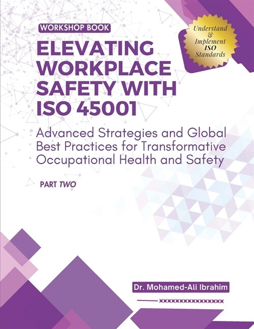 Elevating Workplace Safety with ISO 45001: Advanced Strategies and Global Best Practices for Transformative Occupational Health and Safety (Paperback)