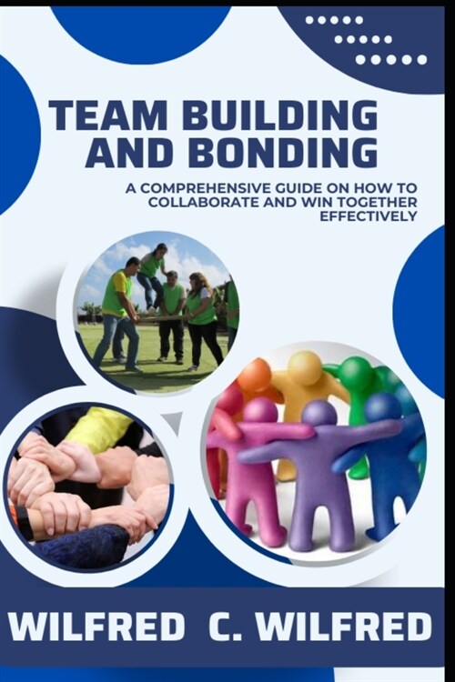 Team Building and Bonding: A Comprehensive Guide on Collaboration & Winning Together (Paperback)