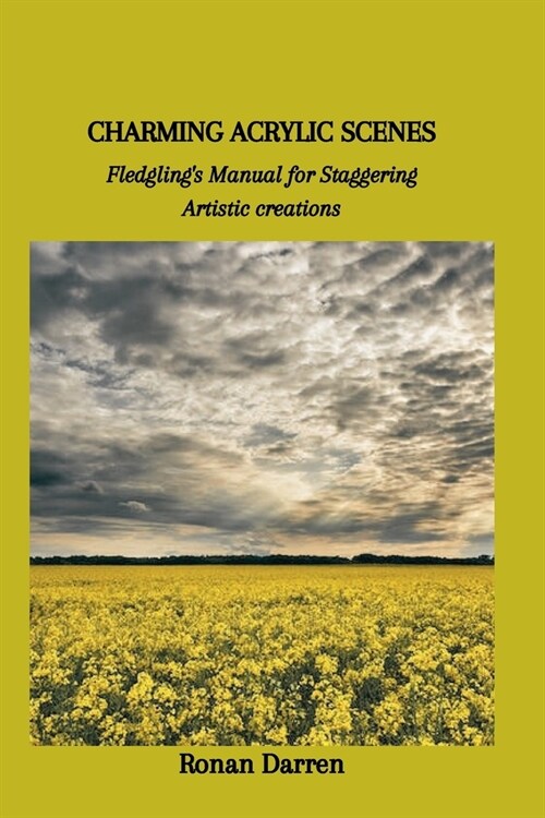 Charming Acrylic Scenes: Fledglings Manual for Staggering Artistic creations (Paperback)