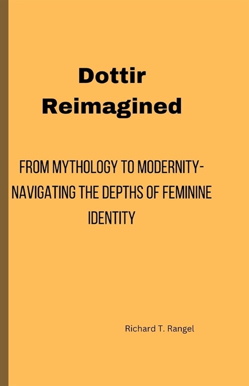 Dottir Reimagined: From Mythology to Modernity-Navigating the Depths of Feminine Identity (Paperback)