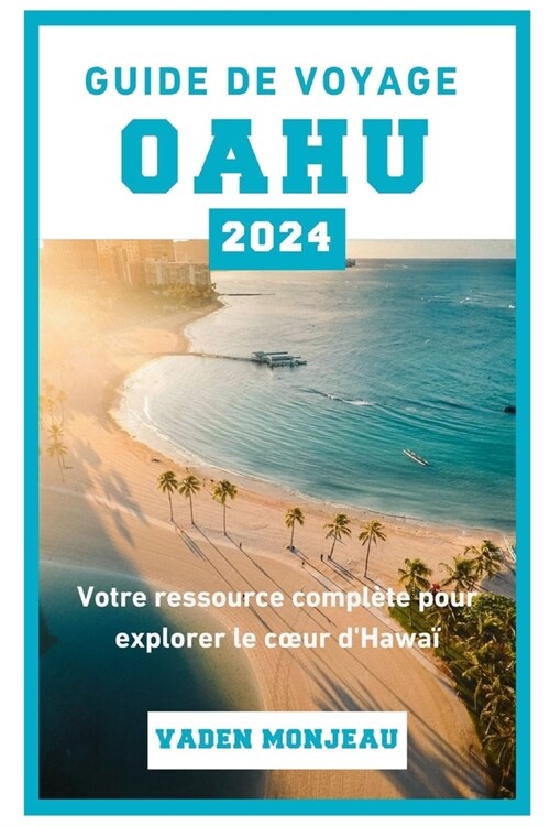 Guide de voyage Oahu 2024: Votre ressource compl?e pour explorer le coeur dHawa? (Paperback)