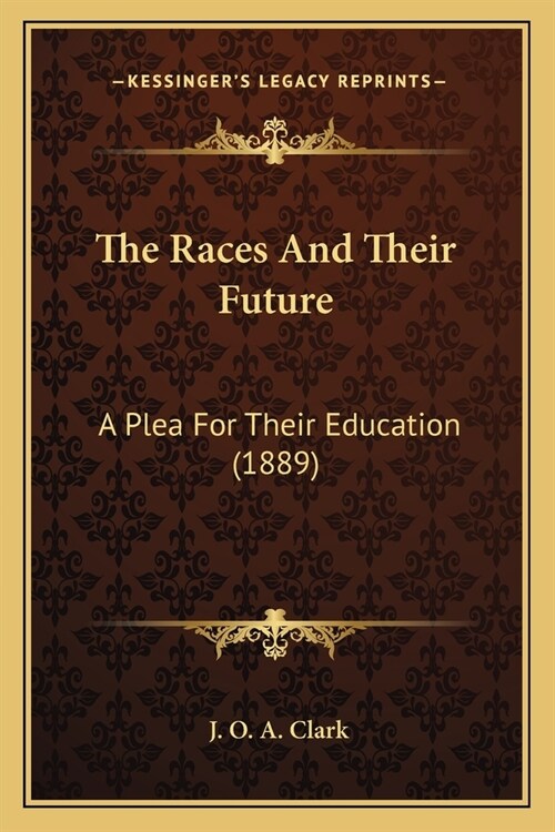 The Races And Their Future: A Plea For Their Education (1889) (Paperback)