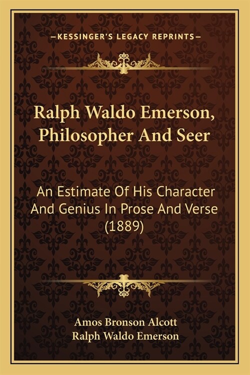 Ralph Waldo Emerson, Philosopher And Seer: An Estimate Of His Character And Genius In Prose And Verse (1889) (Paperback)