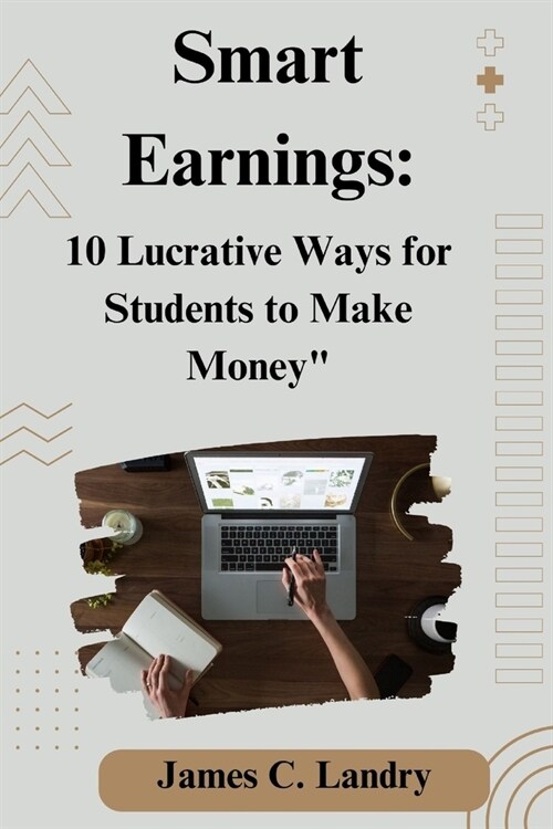 Smart Earning: 10 Lucrative Ways for Students to Make Money (Paperback)