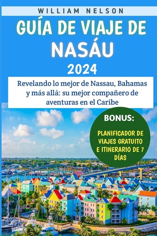 Gu? De Viaje De Nas? 2024: Revelando lo mejor de Nassau, Bahamas y m? all?su mejor compa?ro de aventuras en el Caribe (Paperback)