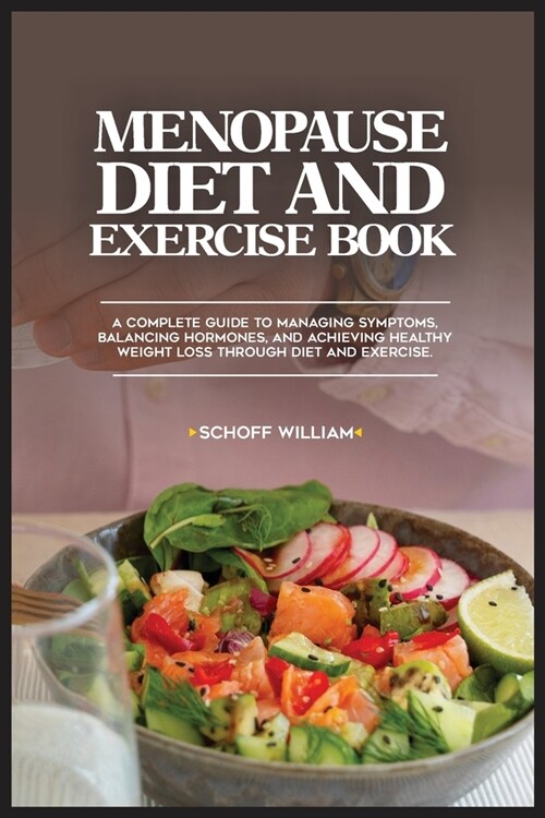 Menopause Diet and Exercise Book: A Complete Guide to Managing Symptoms, Balancing Hormones, and Achieving Healthy Weight Loss Through Diet and Exerci (Paperback)