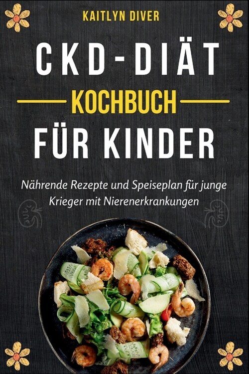 CKD-Diat-Kochbuch F? Kinder: N?rende Rezepte und Speiseplan f? jungle Krieger mit Nieremerkrankungen (Paperback)